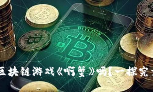 你也想试试区块链游戏《啊蟹》吗？一探究竟，收获乐趣！