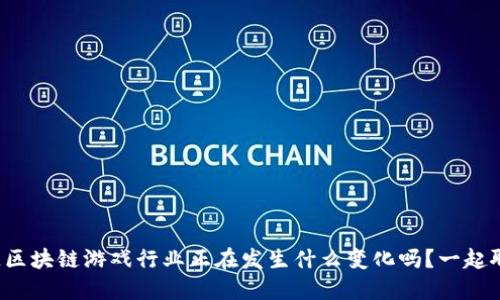 你知道区块链游戏行业正在发生什么变化吗？一起聊聊吧！
