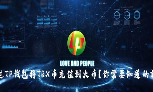 如何通过TP钱包将TRX币充值到火币？你需要知道的额度信息