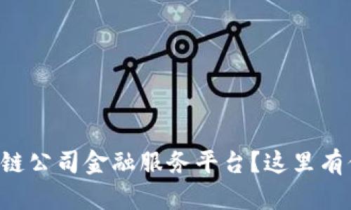 为什么选择区块链公司金融服务平台？这里有你不知道的优势！