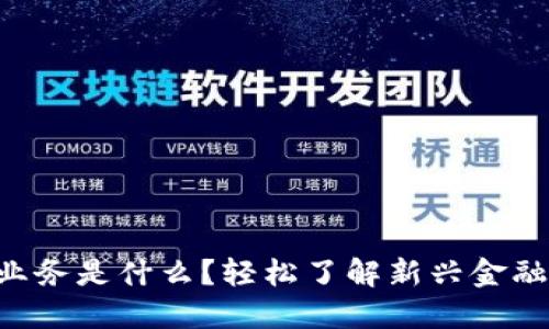 区块链金融业务是什么？轻松了解新兴金融技术的魅力！