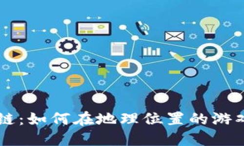 探秘LBS游戏区块链：如何在地理位置的游戏世界中赚取收益？