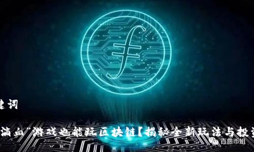 与关键词

“第一滴血”游戏也能玩区块链？揭秘全新玩法与投资机遇