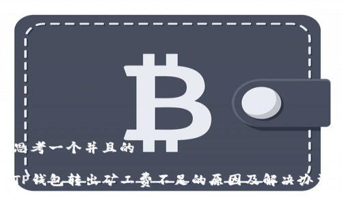 思考一个并且的

TP钱包转出矿工费不足的原因及解决办法