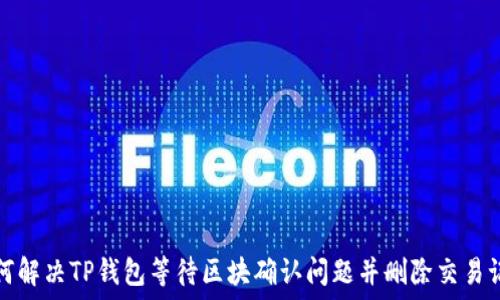   
如何解决TP钱包等待区块确认问题并删除交易记录