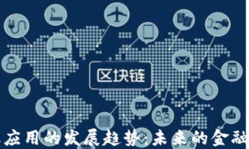 
区块链金融应用的发展趋势：未来的金融变革与机遇
