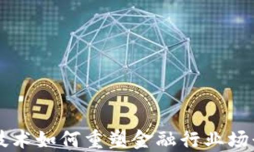 
区块链技术如何重塑金融行业场景化革新