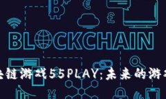 探索区块链游戏55PLAY：未