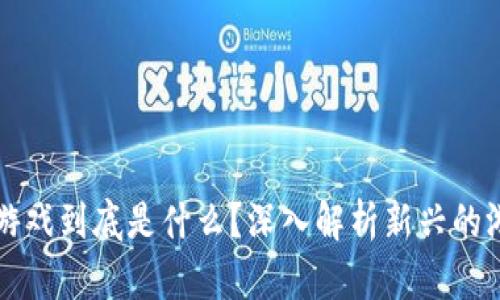 区块链游戏到底是什么？深入解析新兴的游戏生态