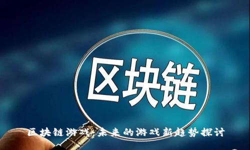 区块链游戏：未来的游戏新趋势探讨